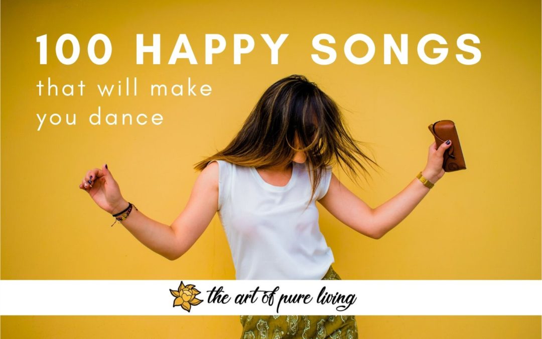 100 happy songs that will make you dance Art of Pure Living